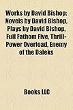 Works by David Bishop (Study Guide): Novels by David Bishop, Plays by David Bishop, Full Fathom Five, Thrill-Power Overload-