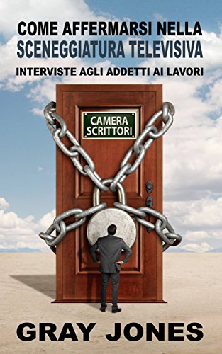 Come affermarsi nella sceneggiatura televisiva.  Interviste agli addetti ai lavori (Italian Edition)