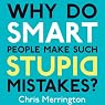 Why Do Smart People Make Such Stupid Mistakes?