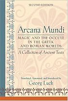 Arcana Mundi: Magic and the Occult in the Greek and Roman Worlds - A Collection of Ancient Texts