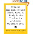 Chinese Religion Though Hindu Eyes: A Study in the Tendencies of Asiatic Mentality 1916 by Benoy Kumar Sarkar and Wu Ting fang