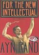 For the New Intellectual: The Philosophy of Ayn Rand