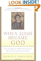 When Jesus Became God: The Struggle to Define Christianity During the Last Days of Rome