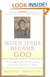When Jesus Became God: The Struggle to Define Christianity During the Last Days of Rome