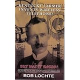 Kentucky farmer invents wireless telephone: But was it radio : facts and folklore about Nathan Stubblefield