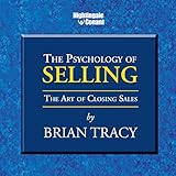 The Psychology of Selling: The Art of Closing Sales The Psychology of Selling: The Art of Closing Sales