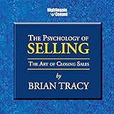 The Psychology of Selling: The Art of Closing Sales