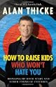 How to Raise Kids Who Won't Hate You