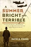 Summer Bright and Terrible, A: Winston Churchill, Lord Dowding, Radar and the Impossible Triumph of the Battle of Britain