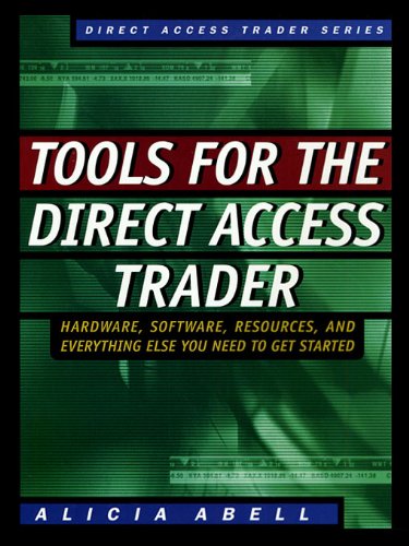 Tools for the Direct Access Trader: Hardware, Software, Resources, and Everything Else You Need to Get Started: Hardware, Software, Resources, and Everything Else You Need to Get Started