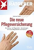 Die neue Pflegeversicherung: Der Antrag - die Pflegestufen - die Leistungen: Ihre neuen Möglichkeiten und Chancen