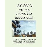 Fm 101X: Using FM Repeaters: Ac6V's Guide To Vhf/Uhf Fm Repeaters And Your First Vhf/Uhf Radio