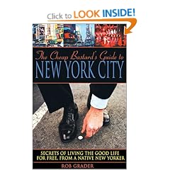 The Cheap Bastard's Guide to New York City: A Native New Yorker's Secrets of Living the Good Life--For Free!