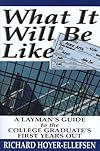 What It Will Be Like: A Layman's Guide To The College Graduate's First Years Out