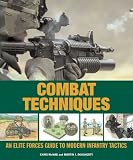 Combat Techniques: An Elite Forces Guide to Modern Infantry Tactics