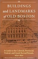 Buildings and Landmarks of Old Boston: A Guide to the Colonial, Provincial, Federal, and Greek Revival Periods, 1630-1850