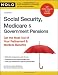 Social Security, Medicare & Government Pensions: Get the Most Out of Your Retirement & Medical Benefits