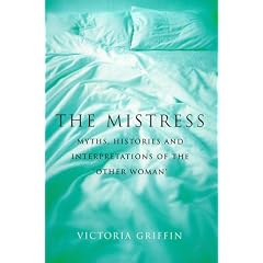 The Mistress: Histories, Myths and Interpretations of the Other Woman (Bloomsbury paperbacks)