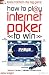 How to Play Internet Poker to Win: Texas Hold 'em - the Big Game