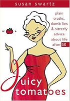 Juicy Tomatoes: Plain Truths, Dumb Lies, and Sisterly Advice About Life After 50 (Women Talk About)