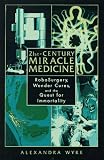 21St-Century Miracle Medicine: Robosurgery, Wonder Cures, and the Quest for Immortality
