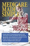 Medicare Made Simple: A Consumer's Guide to the Medicare Program