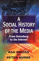 A Social History of the Media: From Gutenburg to the Internet
