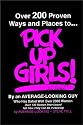 Over 200 Proven Ways and Places to Pick Up Girls by an Average-Looking Guy: Over 100 Women Interviewed Tell How They Can Be Picked Up