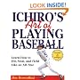 Ichiro's Art of Playing Baseball: Learn How to Hit, Steal, and Field Like an All-Star