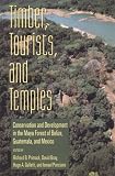 Timber, Tourists, and Temples: Conservation And Development In The Maya Forest Of Belize Guatemala And Mexico