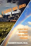 I Lost My Job! Now What?: A Self-Help Workbook for Moving Forward