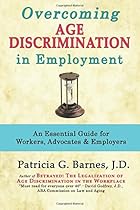 Overcoming Age Discrimination in Employment: An Essential Guide for Workers, Advocates & Employers