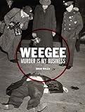 Weegee : murder is my business