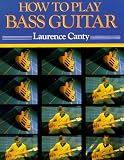 How to Play Bass Guitar: Everything You Need to Know to Play the Bass Guitar (How-to-Play Series)