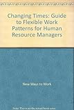 Changing times : a guide to flexible work patterns for human resource managers