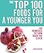 The Top 100 Foods for a Younger You: 100 Remedies to Turn Back the Clock