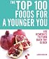 The Top 100 Foods for a Younger You: 100 Remedies to Turn Back the Clock