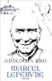 Apologia pro Marcel Lefebvre: Part One 1905 - 1976
