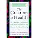 The Creation of Health: The Emotional, Psychological, and Spiritual Responses That Promote Health and Healing