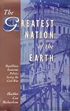 The Greatest Nation of the Earth: Republican Economic Policies during the Civil War (Harvard Historical Studies)