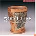 500 Cups: Ceramic Explorations of Utility & Grace (500 Series)