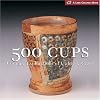 500 Cups: Ceramic Explorations of Utility & Grace (A Lark Ceramics Book)