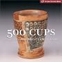500 Cups: Ceramic Explorations of Utility & Grace (A Lake Ceramics Book)