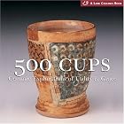 500 Cups: Ceramic Explorations of Utility and Grace (500 Series) by  Lark