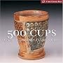 500 Cups: Ceramic Explorations of Utility & Grace (500 Series)