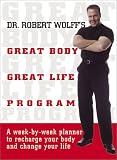 Dr. Robert Wolff's Great Body, Great Life Program: A Week-By-Week Planner to Recharge Your Body and Change Your Life