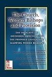 The church, women bishops and provision : the integrity of orthodox objections to the proposed legislation allowing women bishops