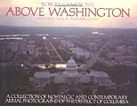 Above Washington: A Collection of Nostalgic and Contemporary Aerial Photographs of the District of Columbia
