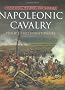 Napoleonic Cavalry: Weapons and Warfare (Napoleonic Weapons & Warfare)