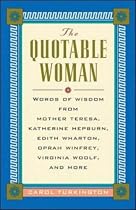 The Quotable Woman: Wisdom from Mother Theresa, Hillary Clinton, Edith Wharton, Oprah Winfrey, Jacqueline Kennedy Onassis, Virginia Woolf, Elizabeth Dole, ... Katharine Hepburn and More (The Quotable)
